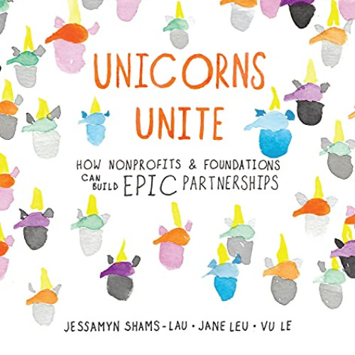 View EBOOK 📃 Unicorns Unite: How nonprofits and foundations can build EPIC Partnersh