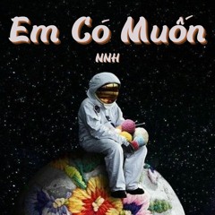 Em Có Muốn - NNH