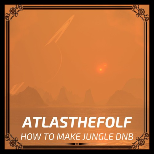 AtlasTheFolf - How To Make Jungle DnB