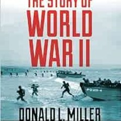 Access KINDLE PDF EBOOK EPUB The Story of World War II by Donald L. Miller,Michael Kramer,Henry Stee