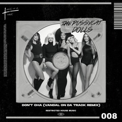 Pussycat Dolls - Don't Cha (Vandal On Da Track Remix) (Restricted House Music 008) *CUTED* FREE DL
