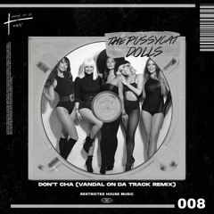 Pussycat Dolls - Don't Cha (VANDAL X Remix) (Restricted House Music 008) *CUTED* FREE DL