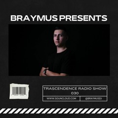 Braymus Presents - Trascendence Radio Show 030