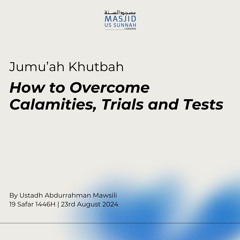 How to Overcome Calamities, Trials and Tests by Ustadh Abdurrahman al Mawsili- Khutbah 23/08/24