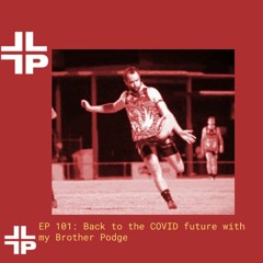 Ep 101: Back to the COVID future with my Brother Podge