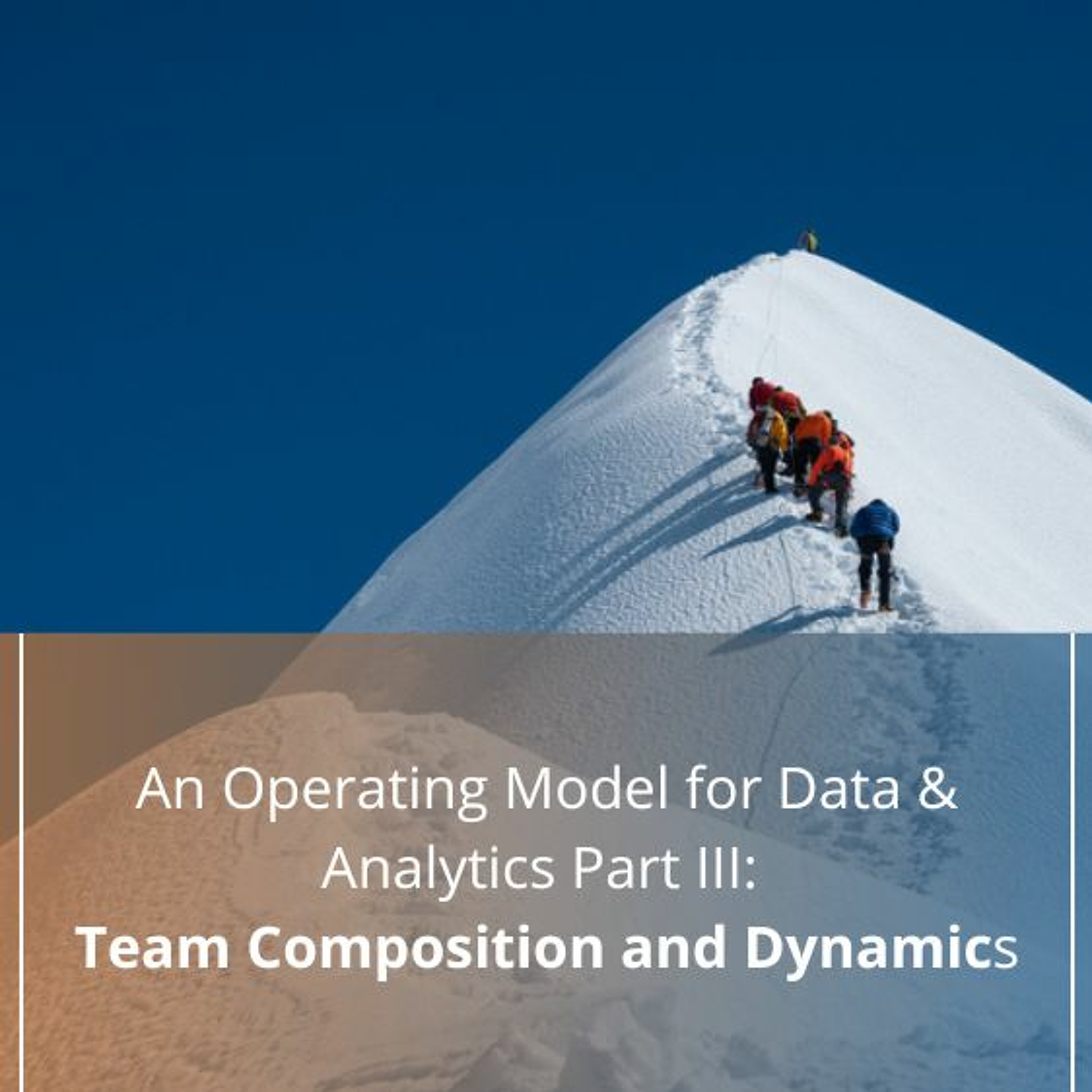 An Operating Model for Data & Analytics Part III: Team Composition and Dynamics - Audio Blog