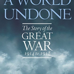 Get EBOOK 🖋️ A World Undone: The Story of the Great War, 1914 to 1918 by  G. J. Meye