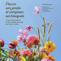SCARICA Fleurir son jardin et composer ses bouquets : le carnet de culture et de cueillette sauvage