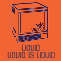 Liquid Is Liquid (2009 Update)
