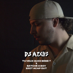 TU VEUX QUOI BÉBÉ ? X BATCHÉ A BOY - EDIT ACAP OUT By Mixys