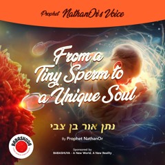 Podcasts From Heaven | 'Prophet NathanOr's Voice' - From a Tiny Sperm to a Unique Soul {S5 E15}