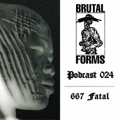 Podcast 024 - 667 Fatal x Brutal Forms