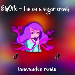 ElyOtto - I'm On A Sugar Crash [iamvandex Remix] TikTok Viral Trending Music Remix