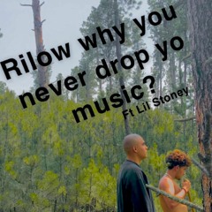 Rilow why you never drop yo music? (Ft Lil Stoney)