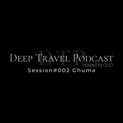 Ghume - Guest Mix Deep Travel Podcast (HU)- Session #002 - Hosted By OUD