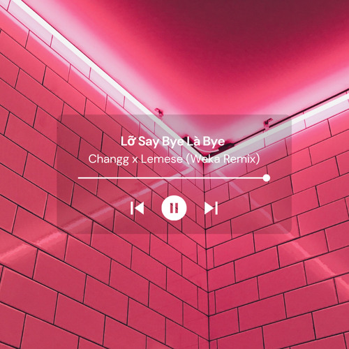 Lỡ Say Bye Là Bye - Changg X Lemese ft. Weka Remix