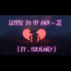 Lemme do my own - Jz { Ft. TLR.Slowly }