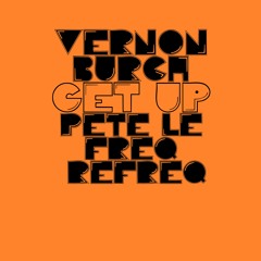 Vernon Burch  - Get Up (Pete Le Freq Refreq)