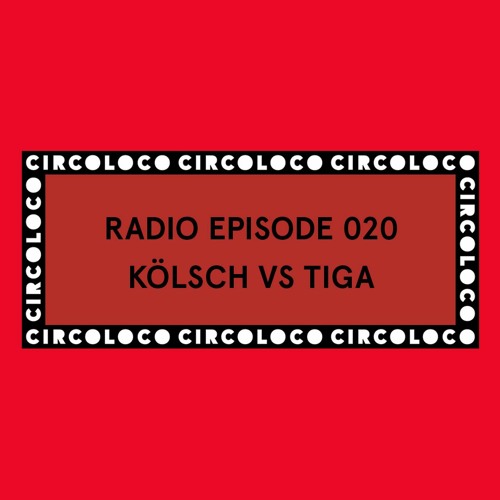 Circoloco Radio 020 - Kölsch vs Tiga