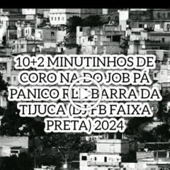 10+2 MINUTINHOS DE CORO NA DO JOB PÁ PANICO RLK BARRA DA TIJUCA (DJ FB FAIXA PRETA) 2024