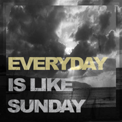 Everyday Is Like Sunday