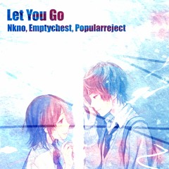 Let you go (feat. emptychest & popularreject) (prod. maxflynn, yeezo & slayingibis)