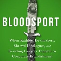 Download In #PDF Bloodsport: When Ruthless Dealmakers, Shrewd Ideologues, and Brawling Lawyers