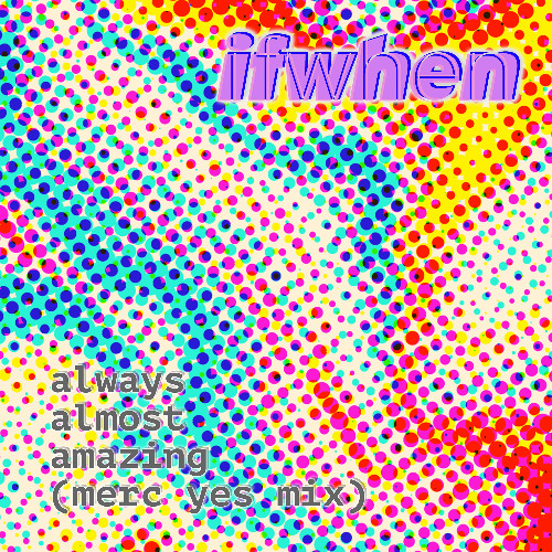 Ifwhen - "Always Almost Amazing (Merc Yes Mix)"