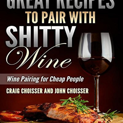 [DOWNLOAD] EBOOK 🧡 Great Recipes to Pair with Shitty Wine: Wine Pairing for Cheap Pe