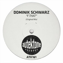 ATK161- Dominik Schwarz "F That" (Original Mix)(Preview)(Autektone Records)(Out 04/03/24)