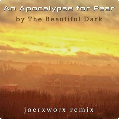 An Apocalypse for Fear // by ... The Beautiful Dark // remix