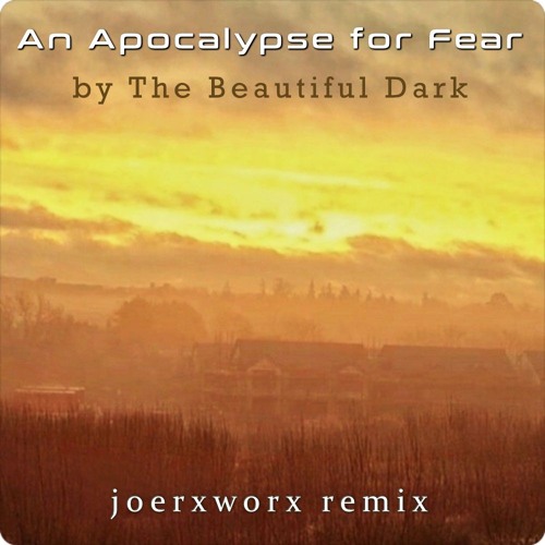 An Apocalypse for Fear // by ... The Beautiful Dark // remix
