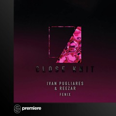 Premiere: Ivan Pugliares & Reezar - Fenix - Close Knit