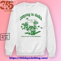 Please Be Nice Camping In Alaska Please Be Nice 10 Year Anniversary shirt