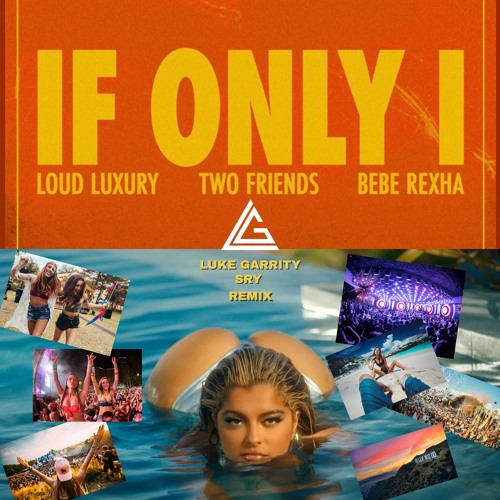 Stream Two Friends, Loud Luxury, Bebe Rexha - If Only I (Luke Garrity & SRY  Remix) by Luke Garrity
