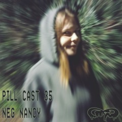 Pill Cast 35 | Neg Nancy