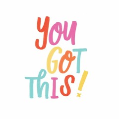 You Got This!