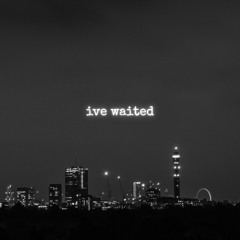 I'VE WAITED