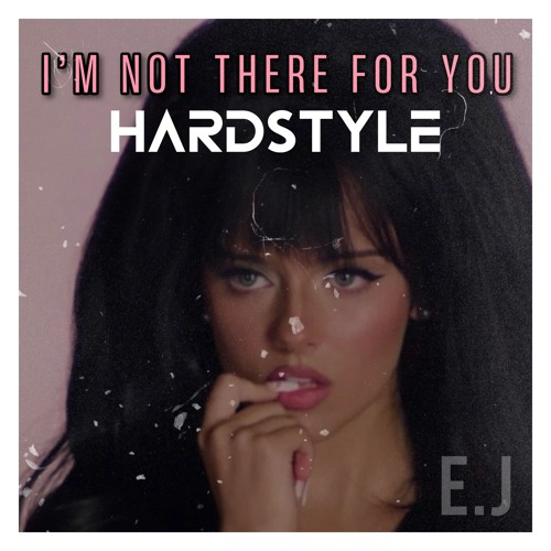 I'M NOT THERE FOR YOU - HARDSTYLE