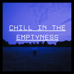 Chill in the Emptyness