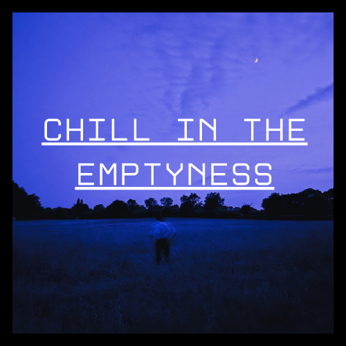 Chill in the Emptyness