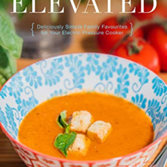 [DOWNLOAD] PDF 📚 Instant Pot Elevated: Deliciously Simple Family Favourites for Your