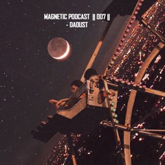 Magnetic Podcast || 007 || - Daoust