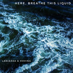 Here, Breathe This Liquid (with Laniakea)