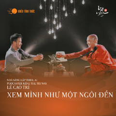 Tập 14: Xem mình như một ngôi đền - I See You Podcast l Nhà sáng lập, Podcaster Lê Cao Trí, Thầy Minh Niệm