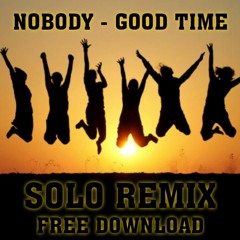 Nobody - Good Time (Solo Remix) FREE DOWNLOAD