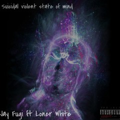 Suicidal Violent State of mind ft Loner White (prod by jay fugi)