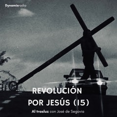 Revolución por Jesús (15) - Al trasluz con José de Segovia
