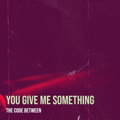 You Give Me Something