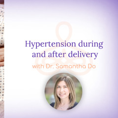 "Hypertension during and after delivery" - with Dr. Samantha Do